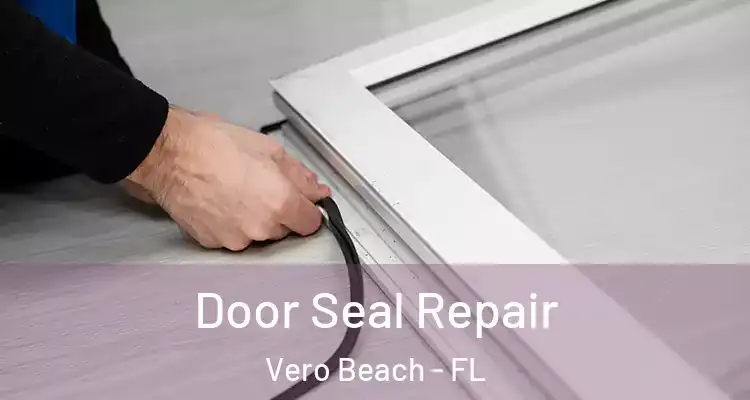Door Seal Repair Vero Beach - FL