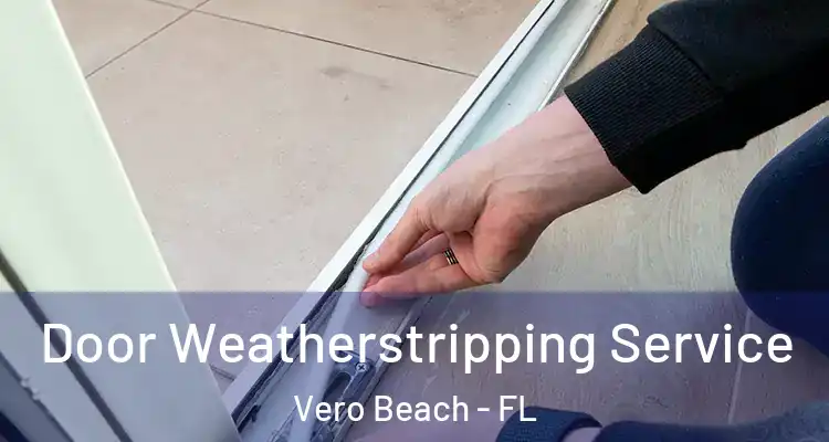  Door Weatherstripping Service Vero Beach - FL