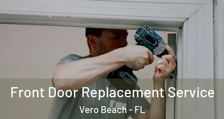 Front Door Replacement Service Vero Beach - FL