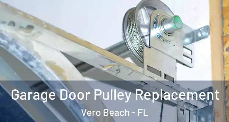 Garage Door Pulley Replacement Vero Beach - FL