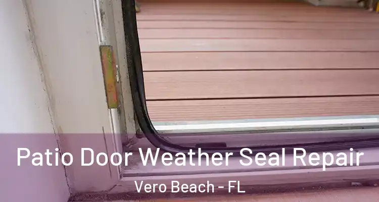 Patio Door Weather Seal Repair Vero Beach - FL