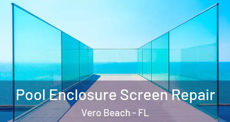 Pool Enclosure Screen Repair Vero Beach - FL