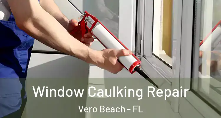 Window Caulking Repair Vero Beach - FL