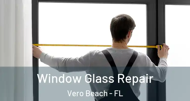 Window Glass Repair Vero Beach - FL